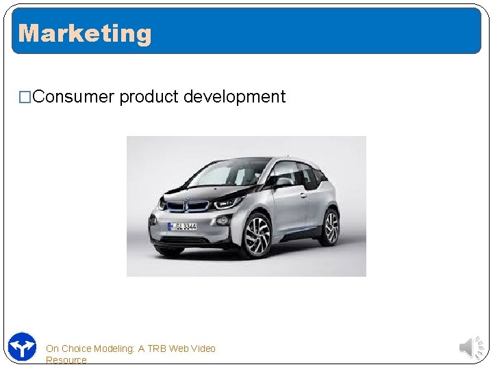 Marketing �Consumer product development On Choice Modeling: A TRB Web Video Resource 