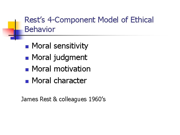 Rest’s 4 -Component Model of Ethical Behavior n n Moral sensitivity judgment motivation character