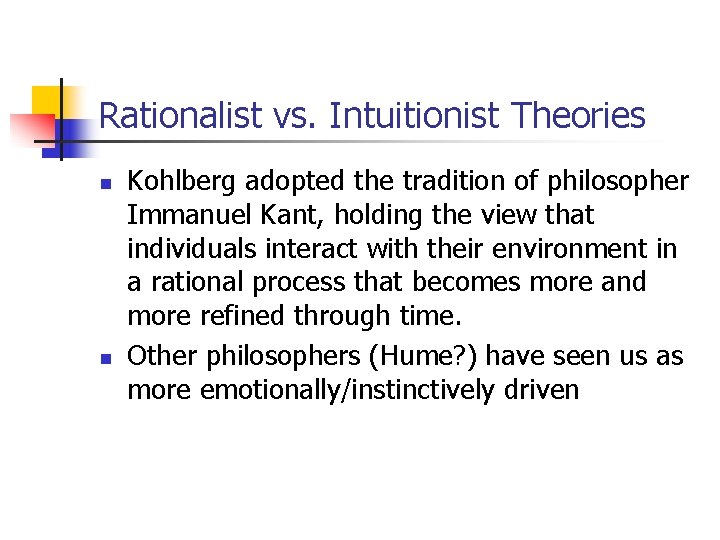 Rationalist vs. Intuitionist Theories n n Kohlberg adopted the tradition of philosopher Immanuel Kant,