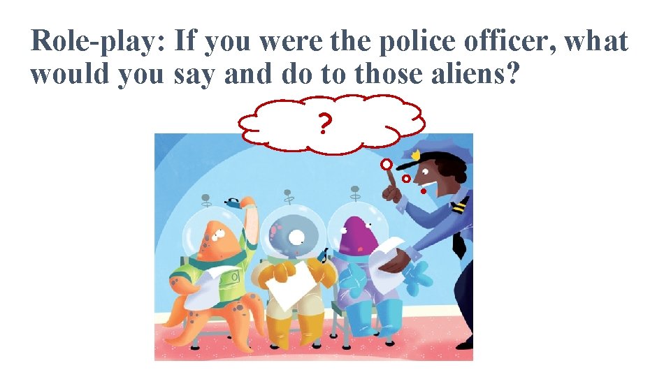 Role-play: If you were the police officer, what would you say and do to