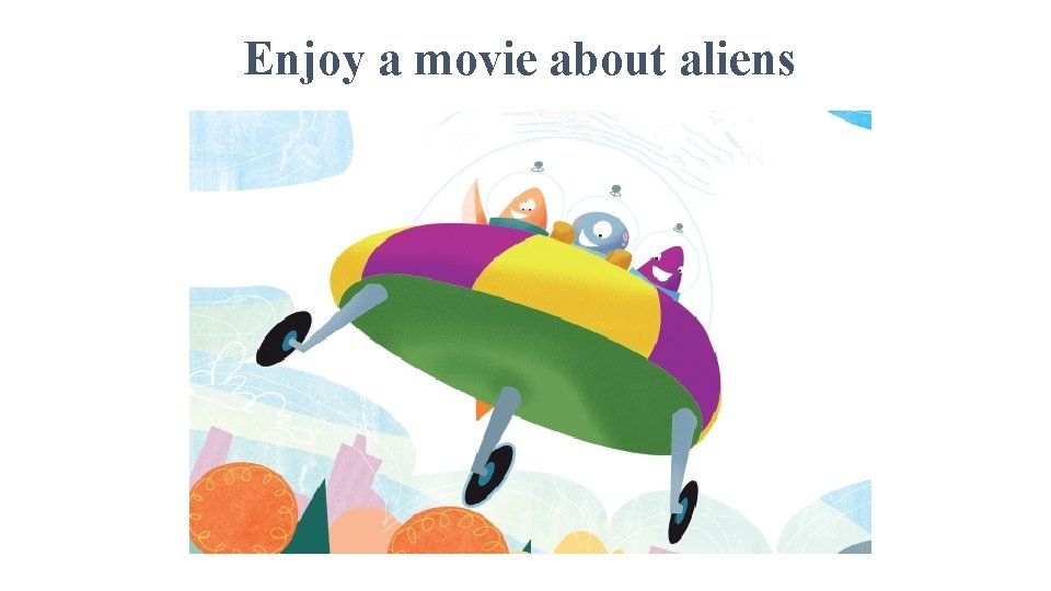 Enjoy a movie about aliens 