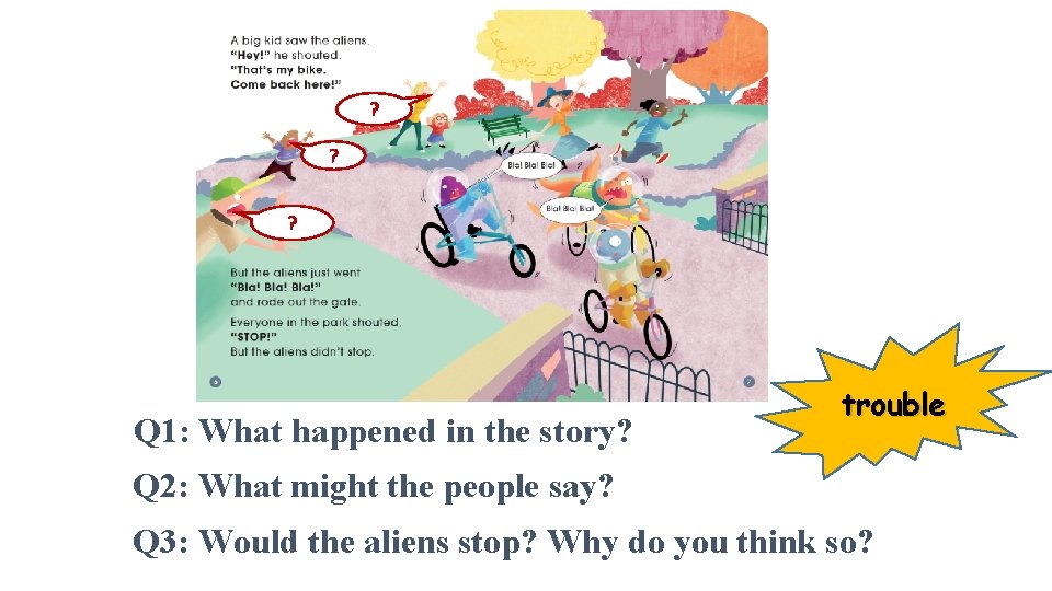 ? ? ? Q 1: What happened in the story? trouble Q 2: What