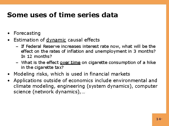 Some uses of time series data • Forecasting • Estimation of dynamic causal effects