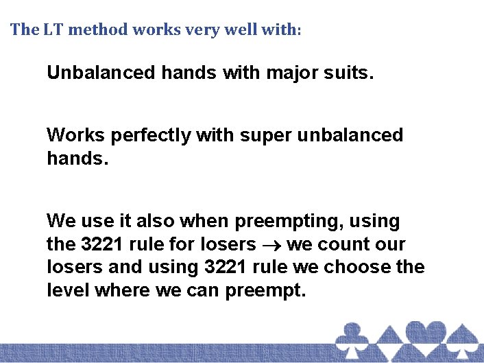 The LT method works very well with: Unbalanced hands with major suits. Works perfectly