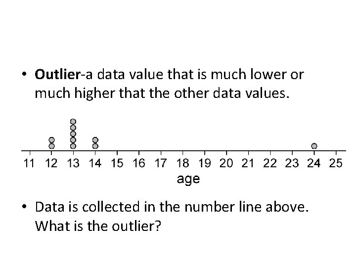  • Outlier-a data value that is much lower or much higher that the