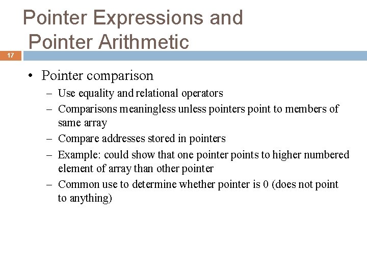 17 Pointer Expressions and Pointer Arithmetic • Pointer comparison – Use equality and relational