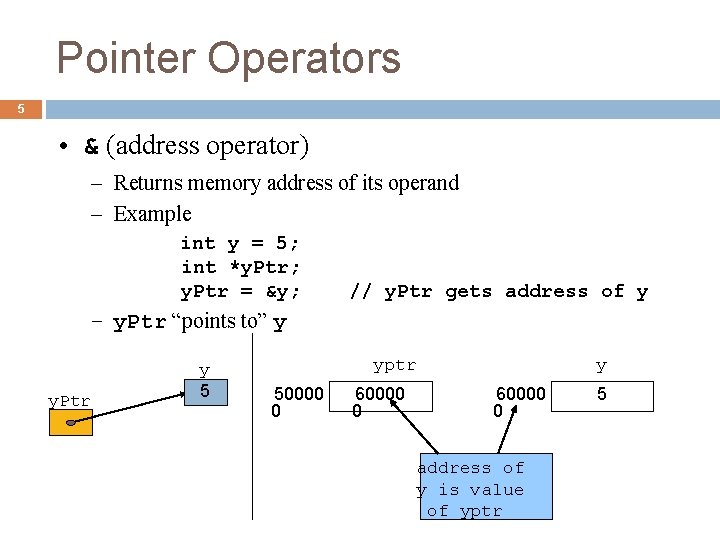 Pointer Operators 5 • & (address operator) – Returns memory address of its operand