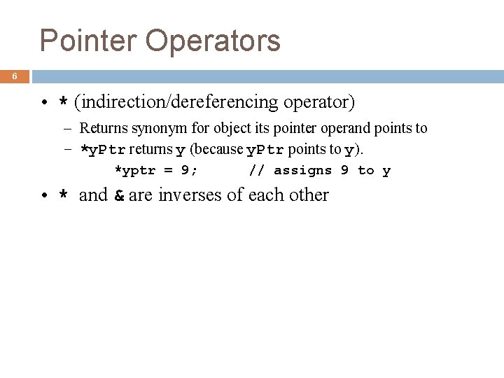 Pointer Operators 6 • * (indirection/dereferencing operator) – Returns synonym for object its pointer