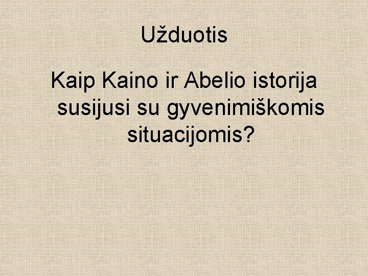 Užduotis Kaip Kaino ir Abelio istorija susijusi su gyvenimiškomis situacijomis? 