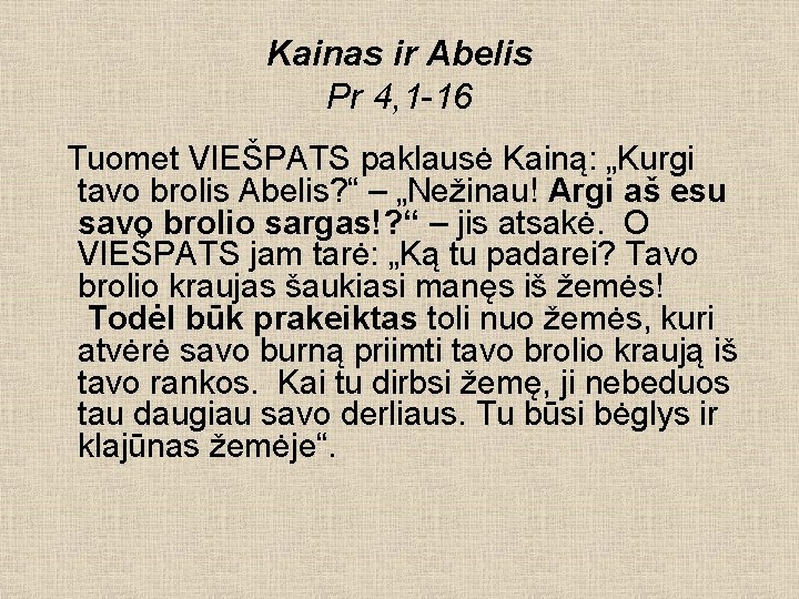 Kainas ir Abelis Pr 4, 1 -16 Tuomet VIEŠPATS paklausė Kainą: „Kurgi tavo brolis