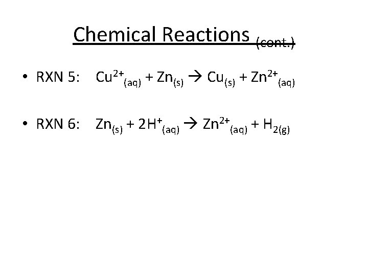 Chemical Reactions (cont. ) • RXN 5: Cu 2+(aq) + Zn(s) Cu(s) + Zn