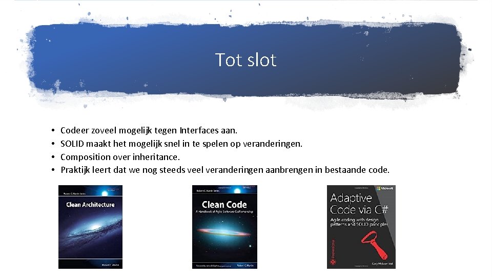 Tot slot • • Codeer zoveel mogelijk tegen Interfaces aan. SOLID maakt het mogelijk
