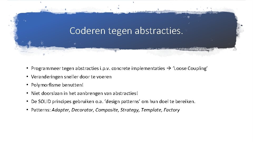 Coderen tegen abstracties. • Programmeer tegen abstracties i. p. v. concrete implementaties ‘Loose Coupling’