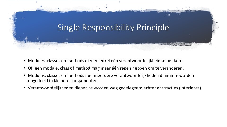 Single Responsibility Principle • Modules, classes en methods dienen enkel één verantwoordelijkheid te hebben.