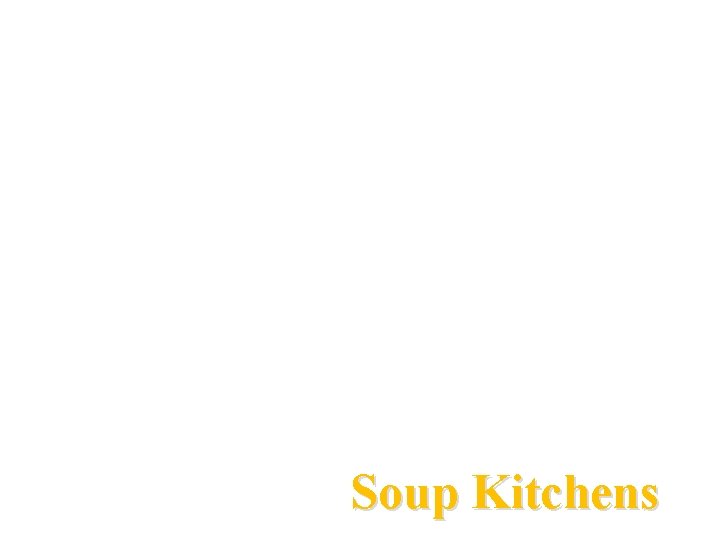  • Soup kitchens in America started around 1929 • When soup kitchens first