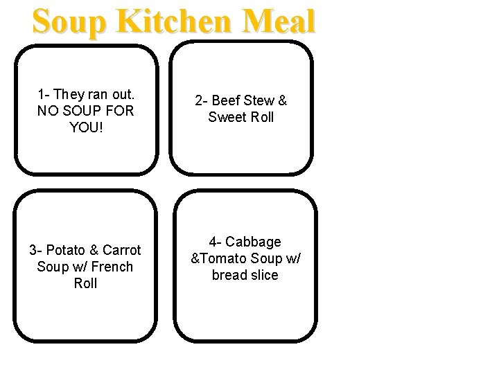 Soup Kitchen Meal 1 - They ran out. NO SOUP FOR YOU! 3 -