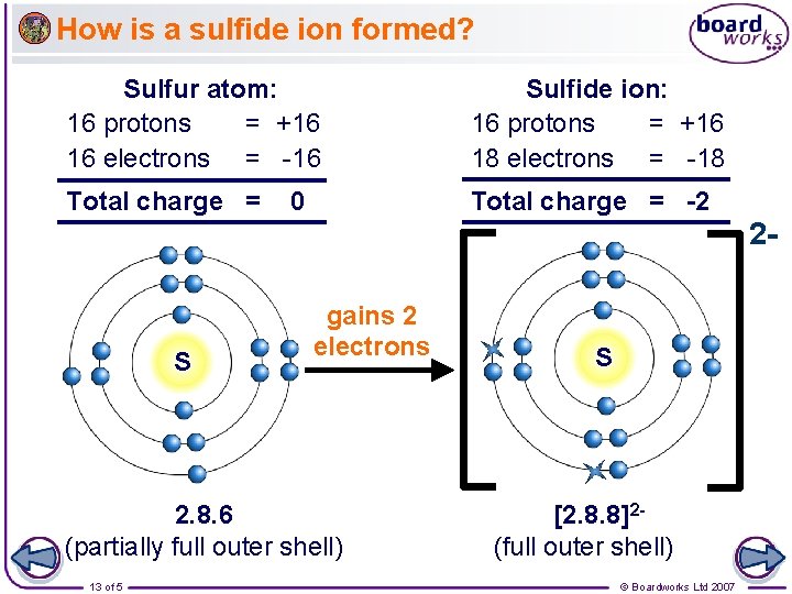 How is a sulfide ion formed? Sulfur atom: 16 protons = +16 16 electrons
