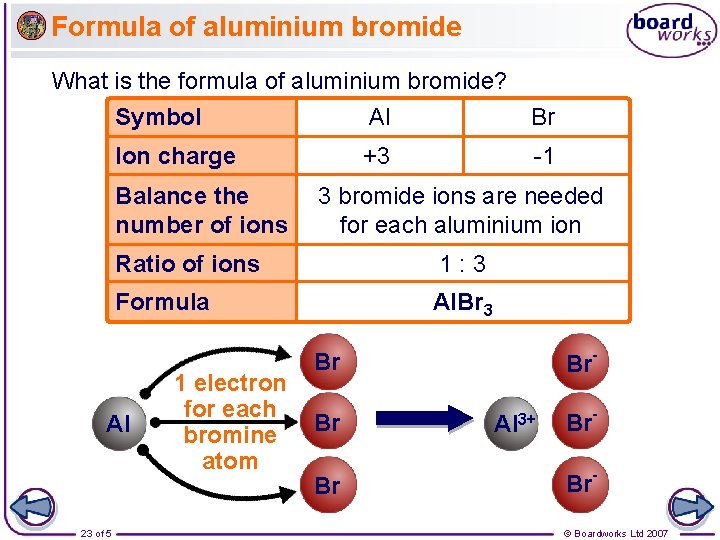 Formula of aluminium bromide What is the formula of aluminium bromide? Symbol Al Br