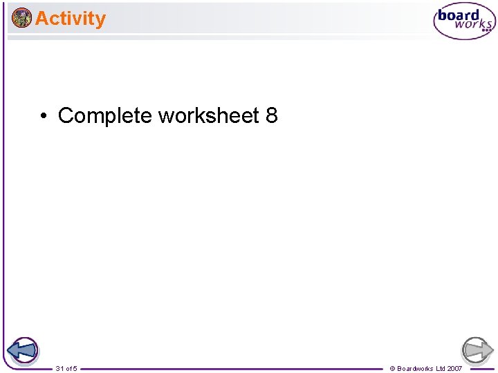 Activity • Complete worksheet 8 31 of 5 © Boardworks Ltd 2007 