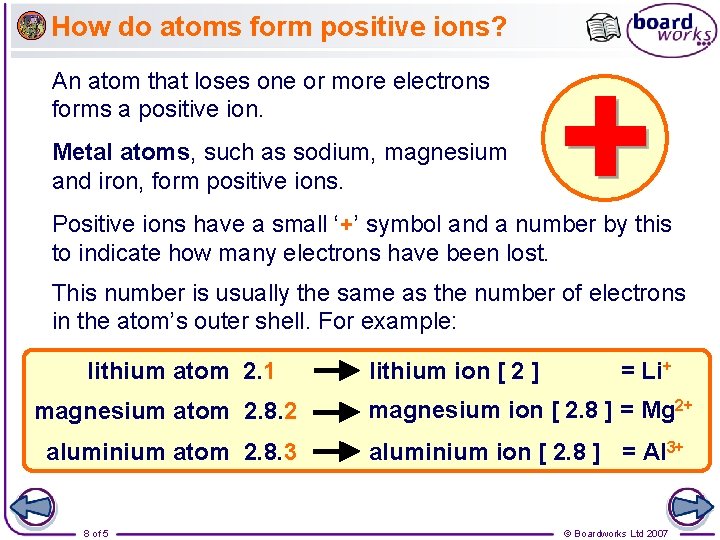How do atoms form positive ions? An atom that loses one or more electrons