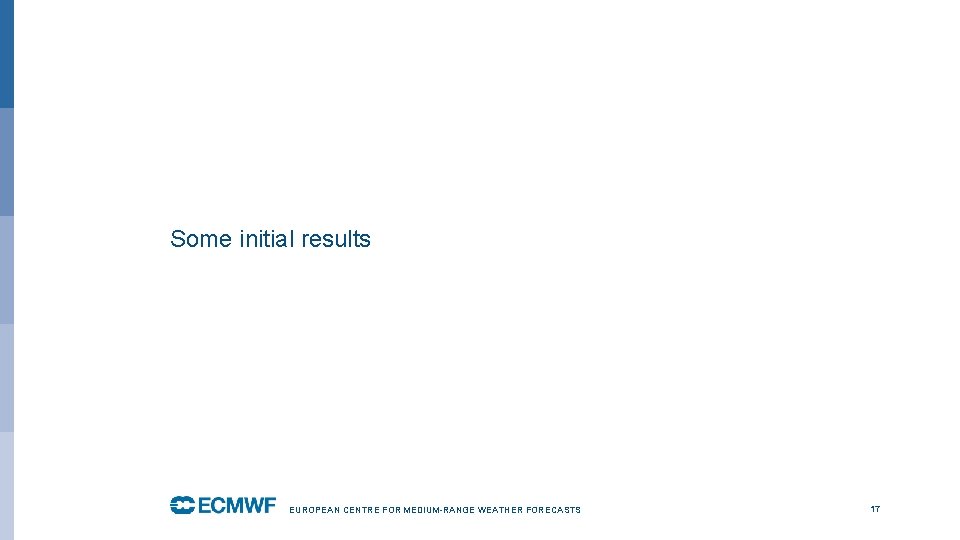 Some initial results EUROPEAN CENTRE FOR MEDIUM-RANGE WEATHER FORECASTS 17 