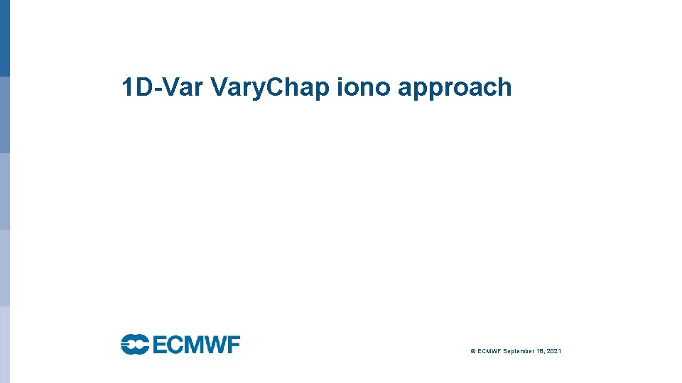 1 D-Var Vary. Chap iono approach © ECMWF September 18, 2021 