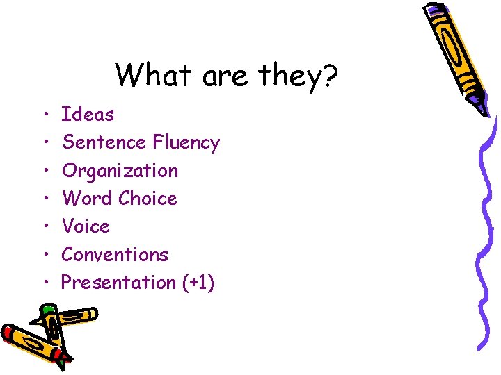What are they? • • Ideas Sentence Fluency Organization Word Choice Voice Conventions Presentation
