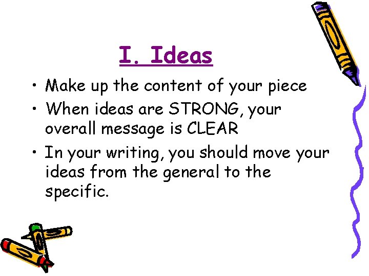 I. Ideas • Make up the content of your piece • When ideas are