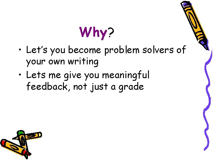 Why? • Let’s you become problem solvers of your own writing • Lets me