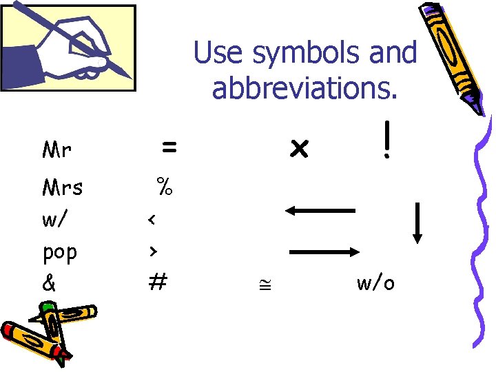 Use symbols and abbreviations. Mr Mrs w/ pop & = % ‹ › #