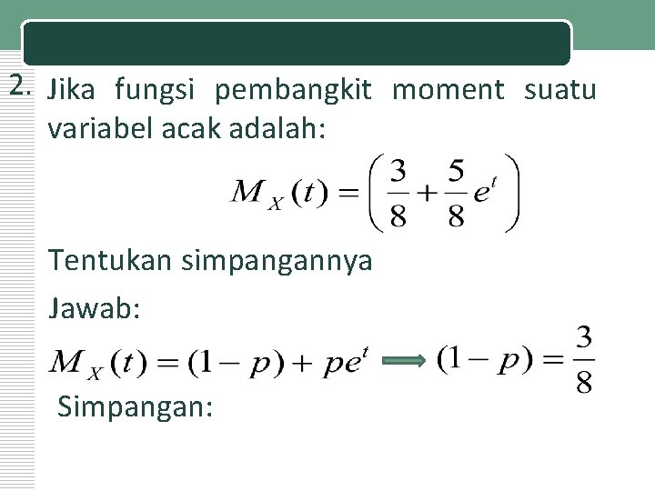 2. Jika fungsi pembangkit moment suatu variabel acak adalah: Tentukan simpangannya Jawab: Simpangan: 