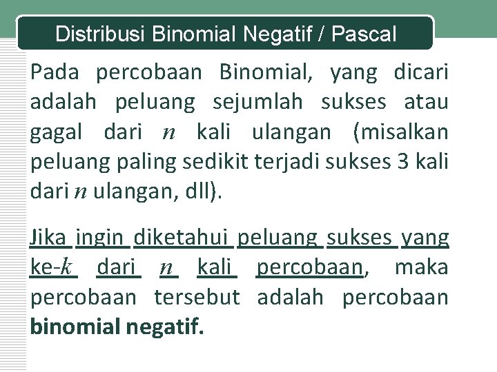 Distribusi Binomial Negatif / Pascal Pada percobaan Binomial, yang dicari adalah peluang sejumlah sukses