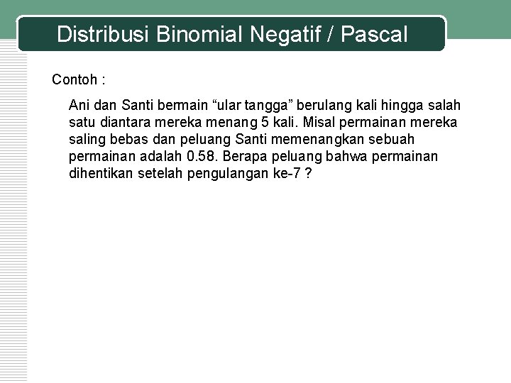 Distribusi Binomial Negatif / Pascal Contoh : Ani dan Santi bermain “ular tangga” berulang