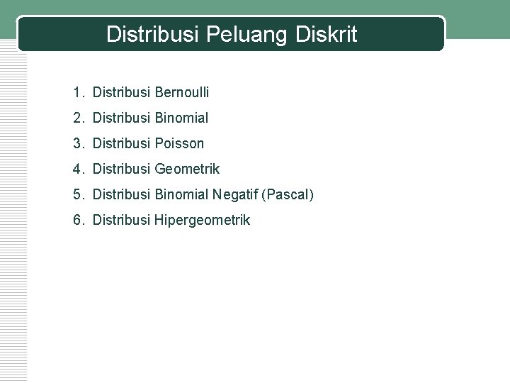 Distribusi Peluang Diskrit 1. Distribusi Bernoulli 2. Distribusi Binomial 3. Distribusi Poisson 4. Distribusi