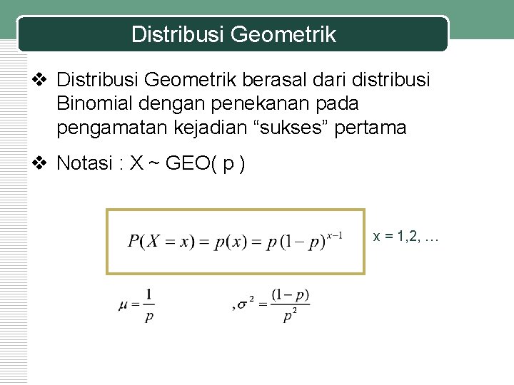 Distribusi Geometrik v Distribusi Geometrik berasal dari distribusi Binomial dengan penekanan pada pengamatan kejadian