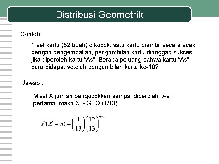 Distribusi Geometrik Contoh : 1 set kartu (52 buah) dikocok, satu kartu diambil secara