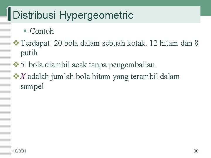 Distribusi Hypergeometric § Contoh v Terdapat 20 bola dalam sebuah kotak. 12 hitam dan