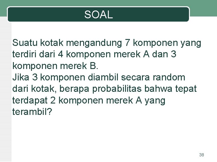 SOAL Suatu kotak mengandung 7 komponen yang terdiri dari 4 komponen merek A dan