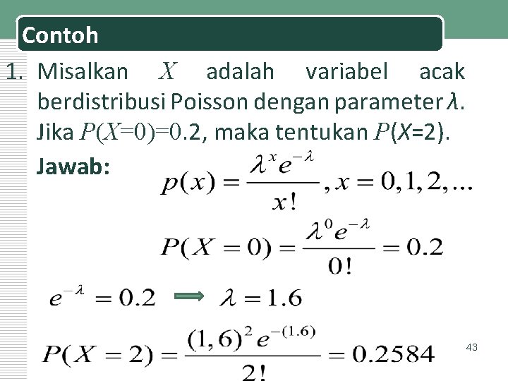 Contoh 1. Misalkan X adalah variabel acak berdistribusi Poisson dengan parameter λ. Jika P(X=0)=0.