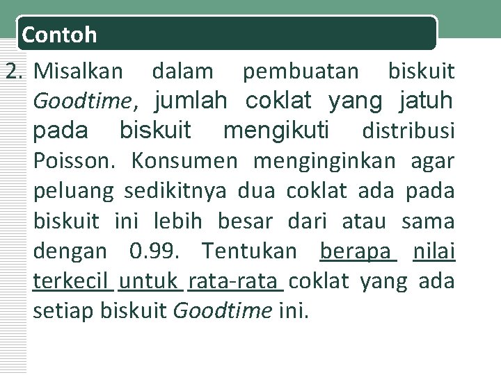 Contoh 2. Misalkan dalam pembuatan biskuit Goodtime, jumlah coklat yang jatuh pada biskuit mengikuti