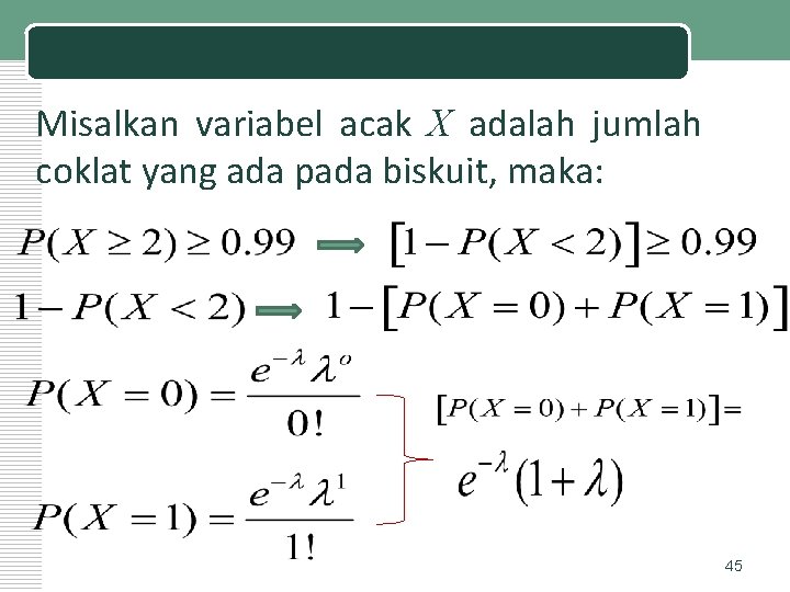 Jawab: Misalkan variabel acak X adalah jumlah coklat yang ada pada biskuit, maka: 45