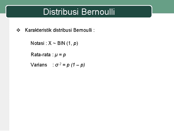 Distribusi Bernoulli v Karakteristik distribusi Bernoulli : Notasi : X ~ BIN (1, p)