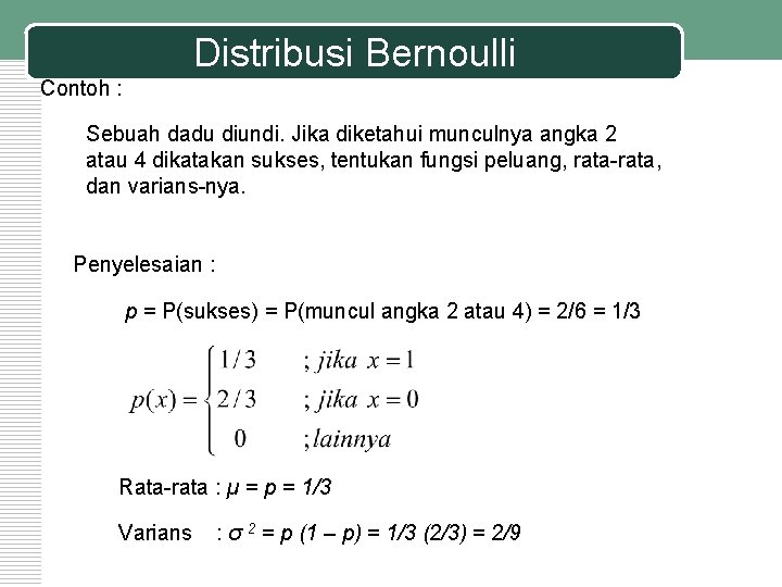 Distribusi Bernoulli Contoh : Sebuah dadu diundi. Jika diketahui munculnya angka 2 atau 4