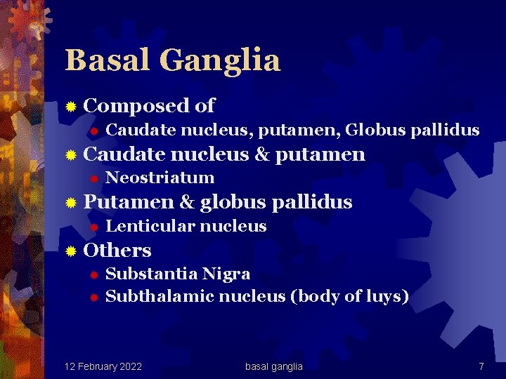 Basal Ganglia ® Composed of ® Caudate nucleus, putamen, Globus pallidus ® Caudate nucleus