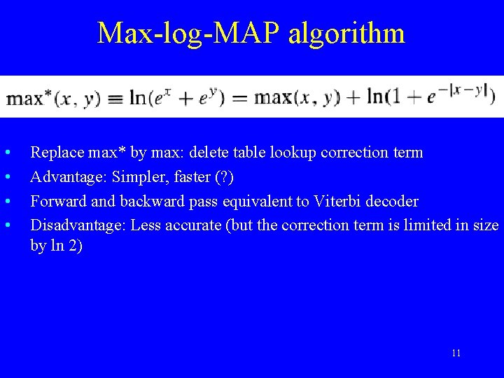 Max-log-MAP algorithm • • Replace max* by max: delete table lookup correction term Advantage: