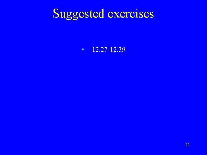 Suggested exercises • 12. 27 -12. 39 25 