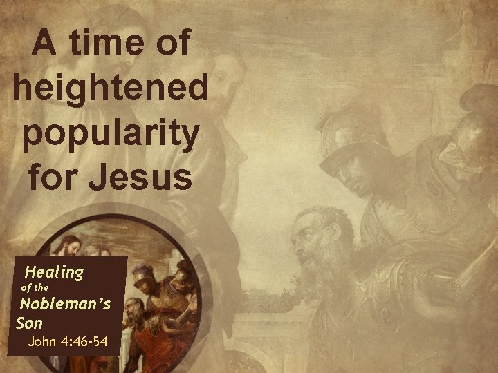 A time of heightened popularity for Jesus Healing of the Nobleman’s Son John 4:
