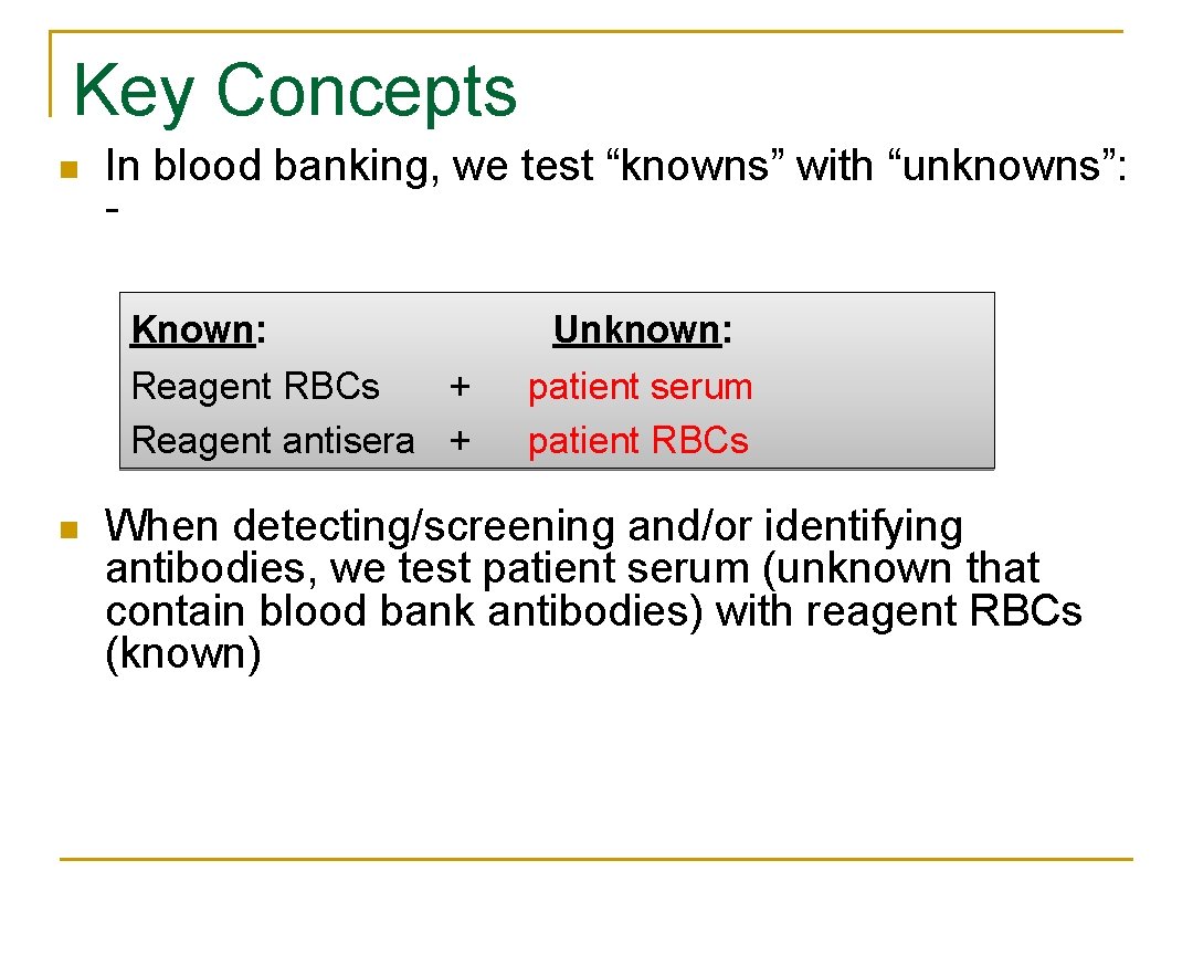 Key Concepts n In blood banking, we test “knowns” with “unknowns”: Known: Reagent RBCs