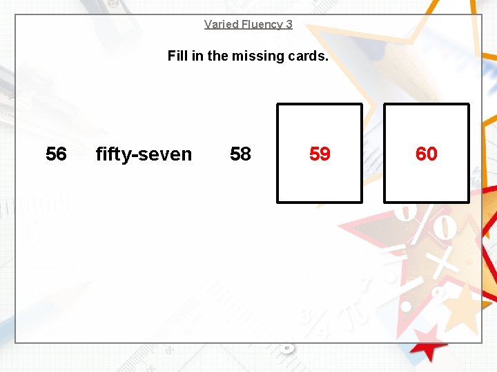 Varied Fluency 3 Fill in the missing cards. 56 fifty-seven 58 59 60 