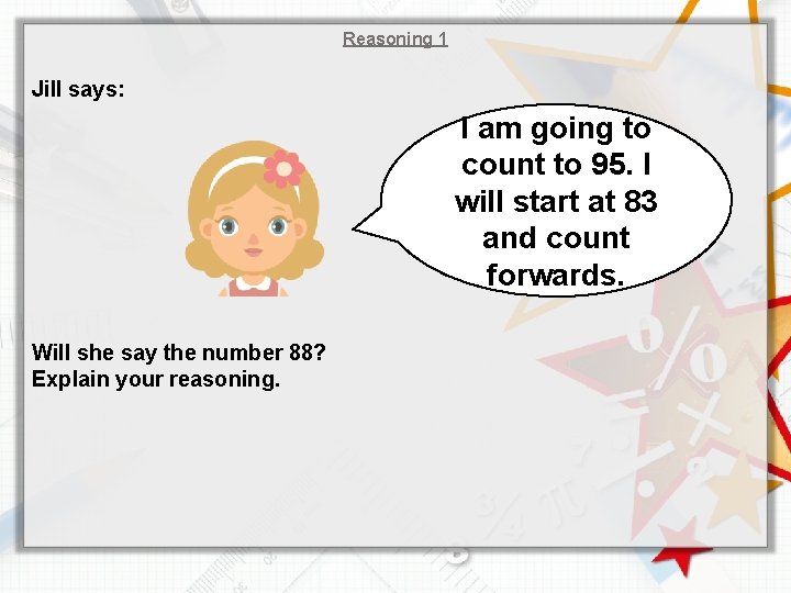 Reasoning 1 Jill says: I am going to count to 95. I will start